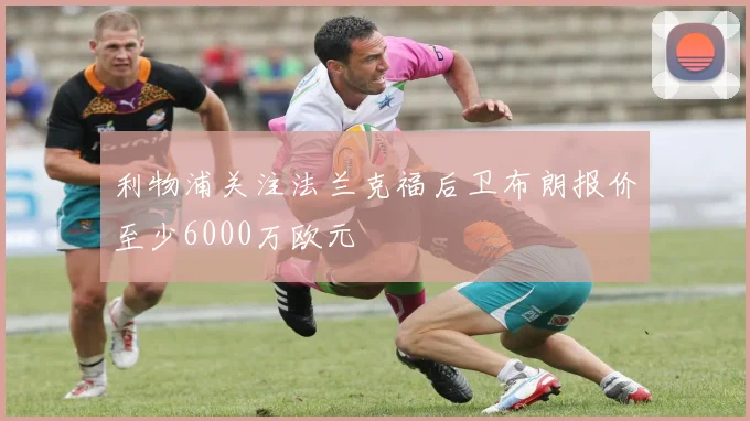 利物浦关注法兰克福后卫布朗报价至少6000万欧元