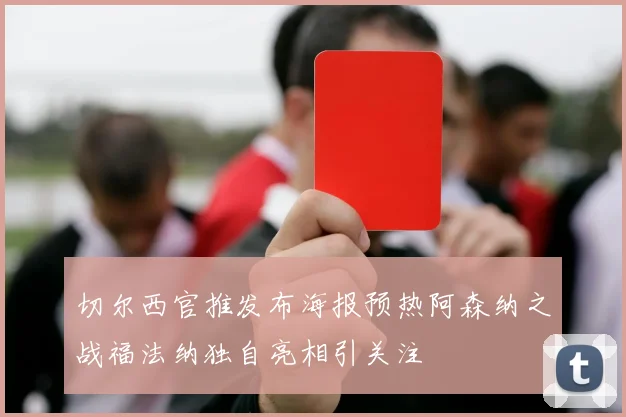 切尔西官推发布海报预热阿森纳之战福法纳独自亮相引关注