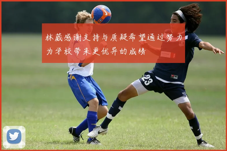 林葳感谢支持与质疑希望通过努力为学校带来更优异的成绩